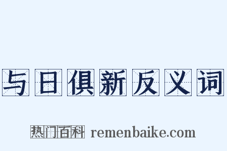 与日俱新反义词是什么意思的图片